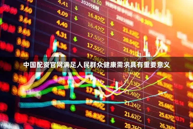 中国配资官网满足人民群众健康需求具有重要意义