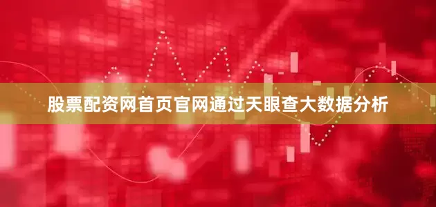 股票配资网首页官网通过天眼查大数据分析