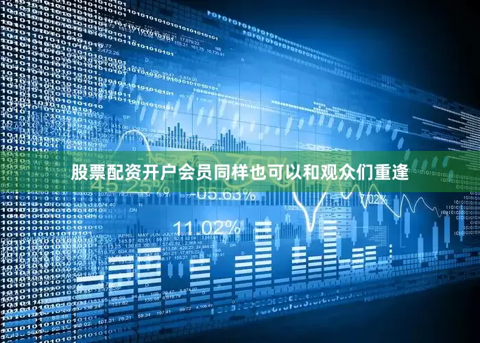 股票配资开户会员同样也可以和观众们重逢