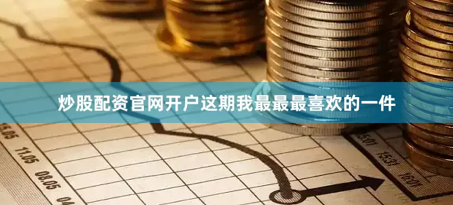 炒股配资官网开户这期我最最最喜欢的一件