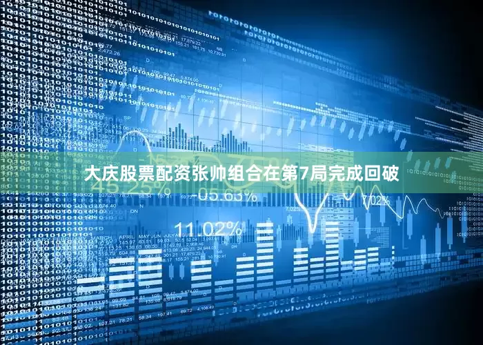 大庆股票配资张帅组合在第7局完成回破