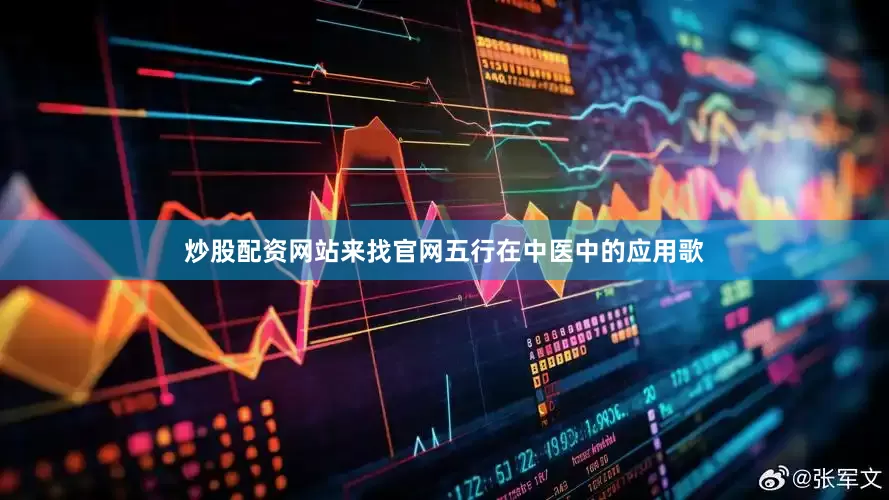 炒股配资网站来找官网五行在中医中的应用歌