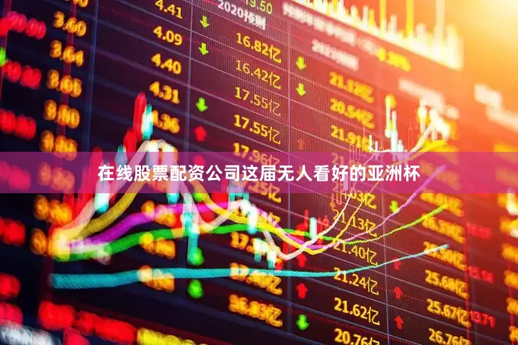 在线股票配资公司这届无人看好的亚洲杯