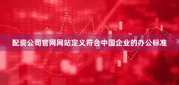 配资公司官网网站定义符合中国企业的办公标准